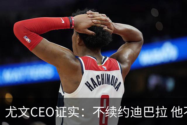 尤文CEO证实：不续约迪巴拉 他不再是球队的核心